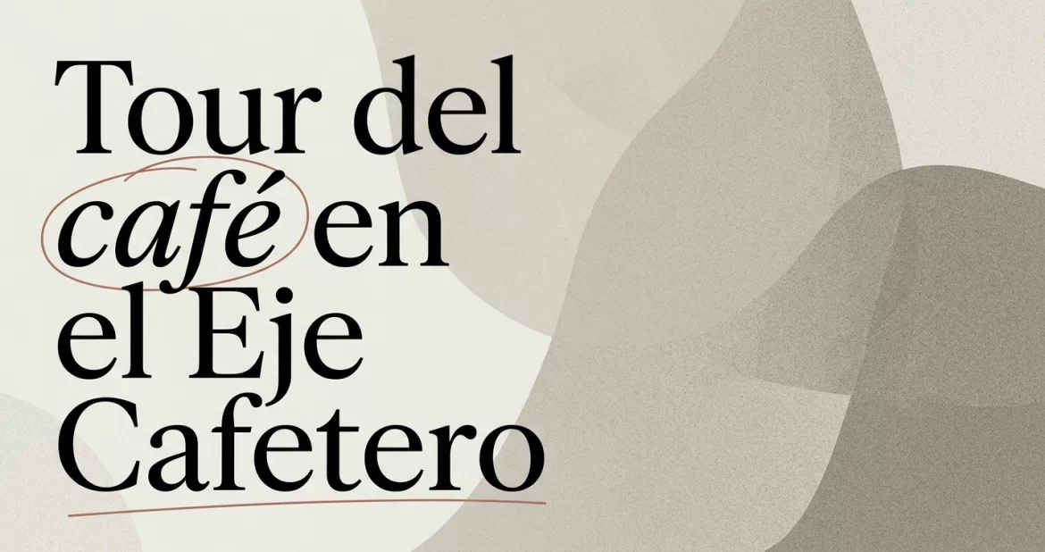 Tour del café en el Eje Cafetero: qué esperar